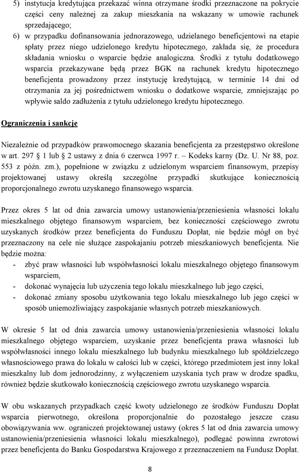 Środki z tytułu dodatkowego wsparcia przekazywane będą przez BGK na rachunek kredytu hipotecznego beneficjenta prowadzony przez instytucję kredytującą, w terminie 14 dni od otrzymania za jej