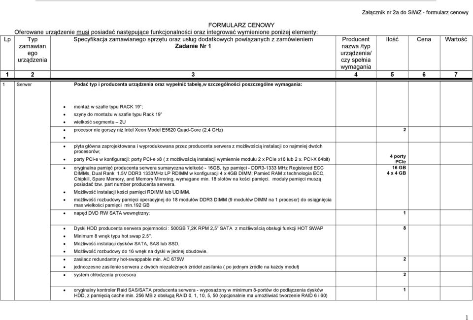 wymagania: mntaż w szafie typu RACK 9 ; szyny d mntażu w szafie typu Rack 9 wielkść segmentu U prcesr nie grszy niż Intel Xen Mdel E560 Quad-Cre (,4 GHz) płyta główna zaprjektwana i wyprdukwana przez