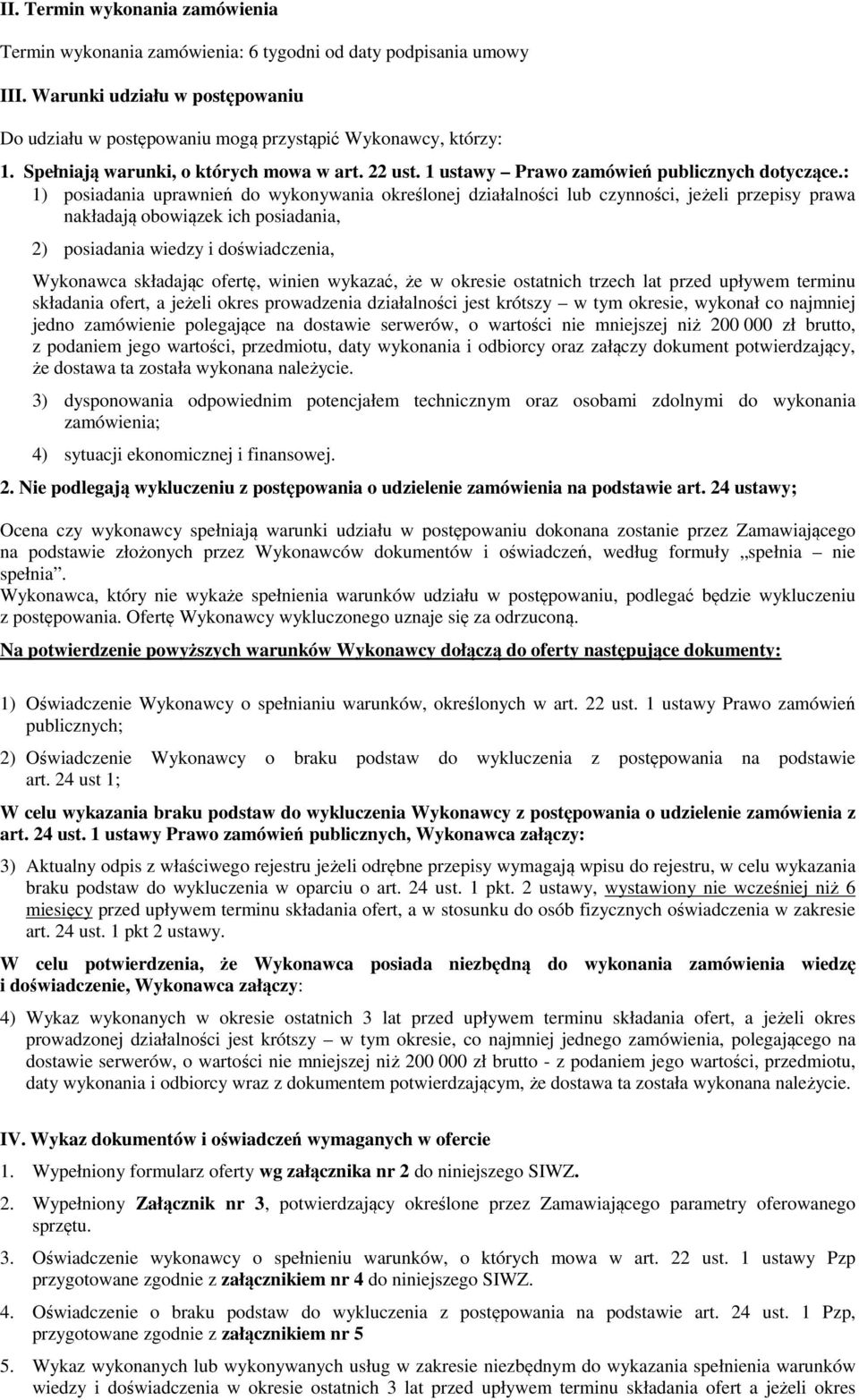 : 1) posiadania uprawnień do wykonywania określonej działalności lub czynności, jeżeli przepisy prawa nakładają obowiązek ich posiadania, 2) posiadania wiedzy i doświadczenia, Wykonawca składając