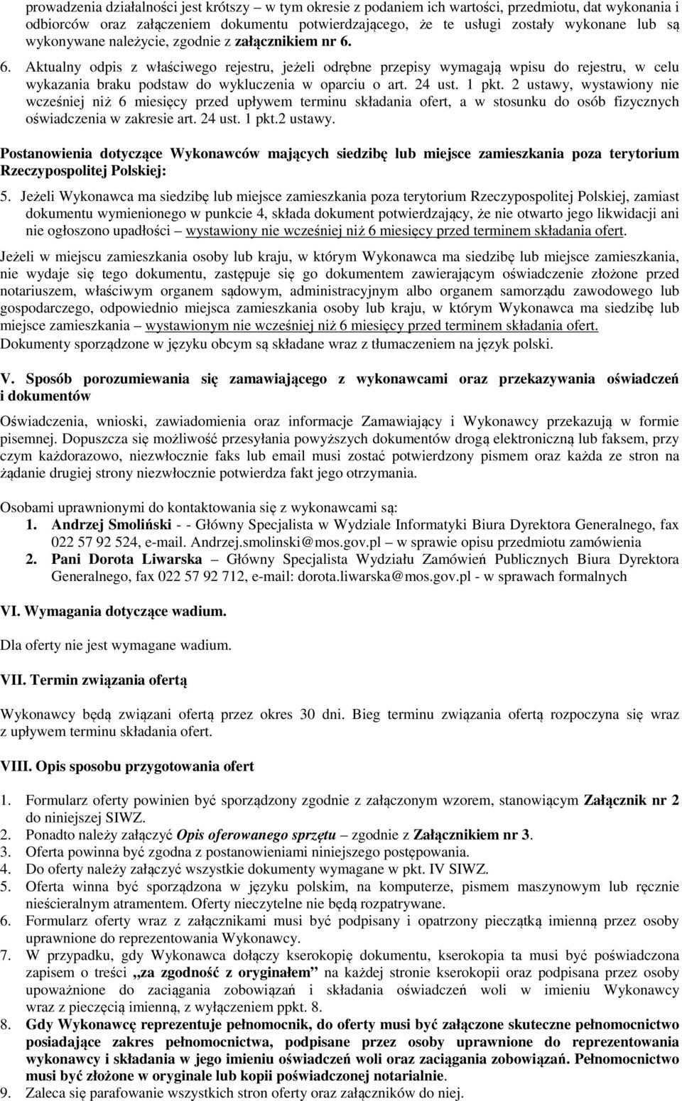 6. Aktualny odpis z właściwego rejestru, jeżeli odrębne przepisy wymagają wpisu do rejestru, w celu wykazania braku podstaw do wykluczenia w oparciu o art. 24 ust. 1 pkt.