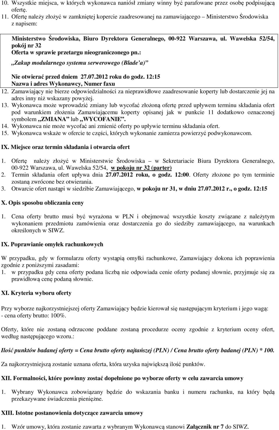 Wawelska 52/54, pokój nr 32 Oferta w sprawie przetargu nieograniczonego pn.: Zakup modularnego systemu serwerowego (Blade a) Nie otwierać przed dniem 27.07.2012 roku do godz.