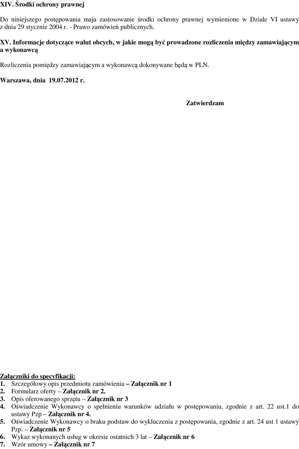 2012 r. Zatwierdzam Załączniki do specyfikacji: 1. Szczegółowy opis przedmiotu zamówienia Załącznik nr 1 2. Formularz oferty Załącznik nr 2. 3. Opis oferowanego sprzętu Załącznik nr 3 4.