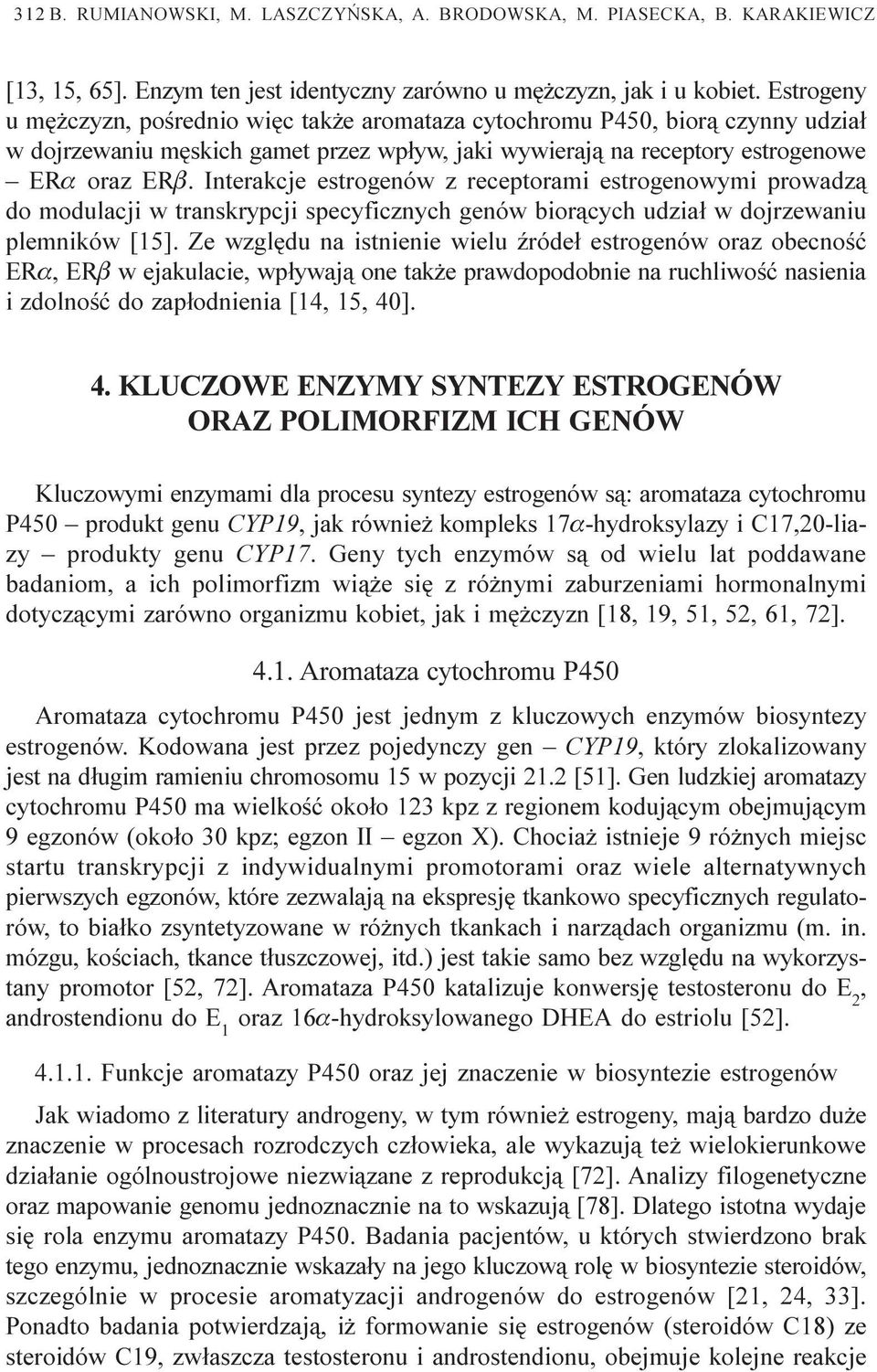 Interakcje estrogenów z receptorami estrogenowymi prowadz¹ do modulacji w transkrypcji specyficznych genów bior¹cych udzia³ w dojrzewaniu plemników [15].