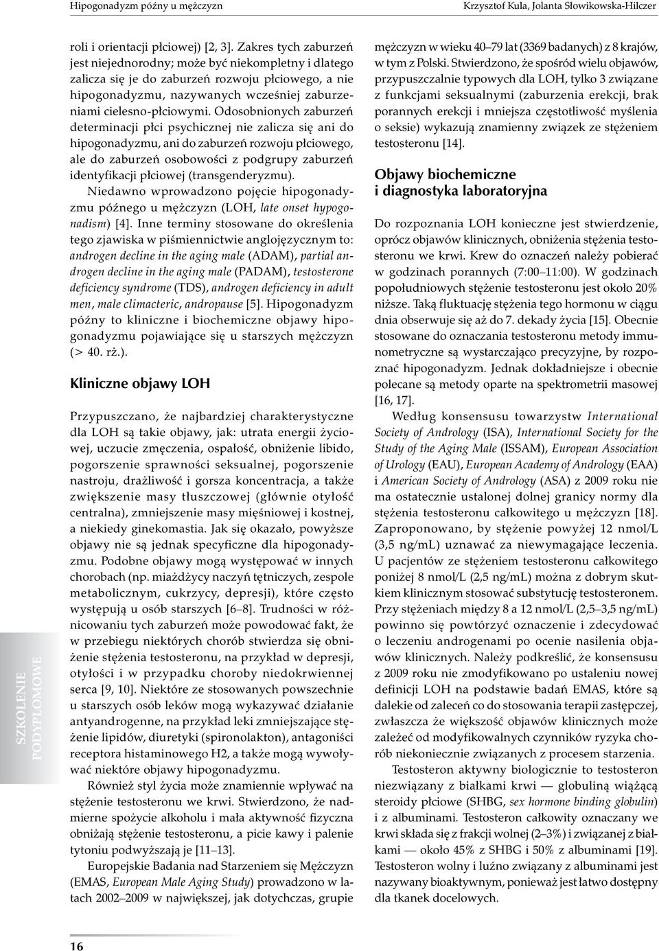 Odosobnionych zaburzeń determinacji płci psychicznej nie zalicza się ani do hipogonadyzmu, ani do zaburzeń rozwoju płciowego, ale do zaburzeń osobowości z podgrupy zaburzeń identyfikacji płciowej