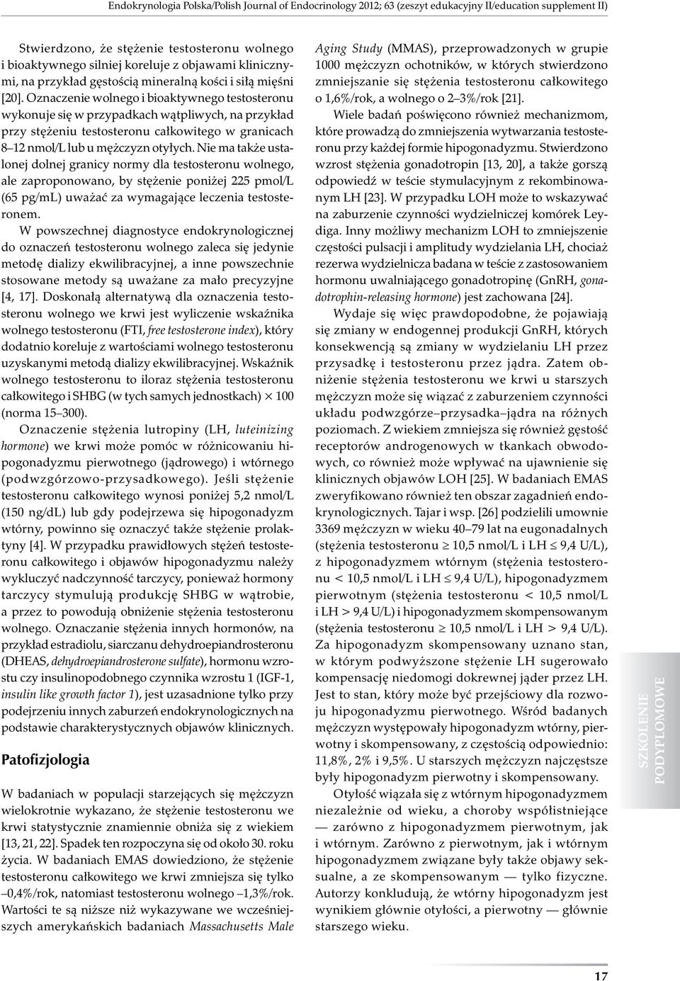 Oznaczenie wolnego i bioaktywnego testosteronu wykonuje się w przypadkach wątpliwych, na przykład przy stężeniu testosteronu całkowitego w granicach 8 12 nmol/l lub u mężczyzn otyłych.