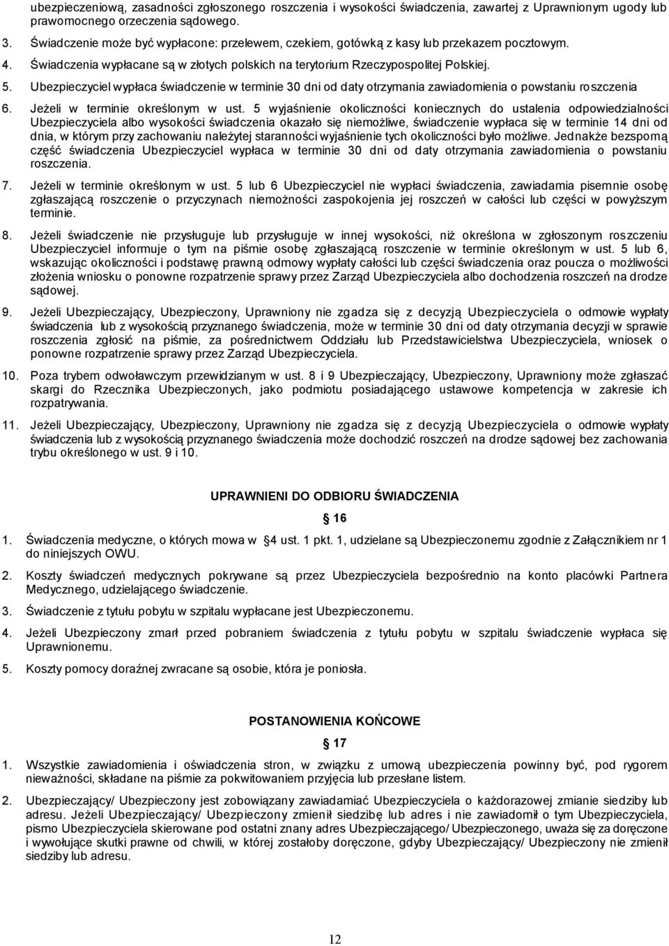 Ubezpieczyciel wypłaca świadczenie w terminie 30 dni od daty otrzymania zawiadomienia o powstaniu roszczenia 6. Jeżeli w terminie określonym w ust.