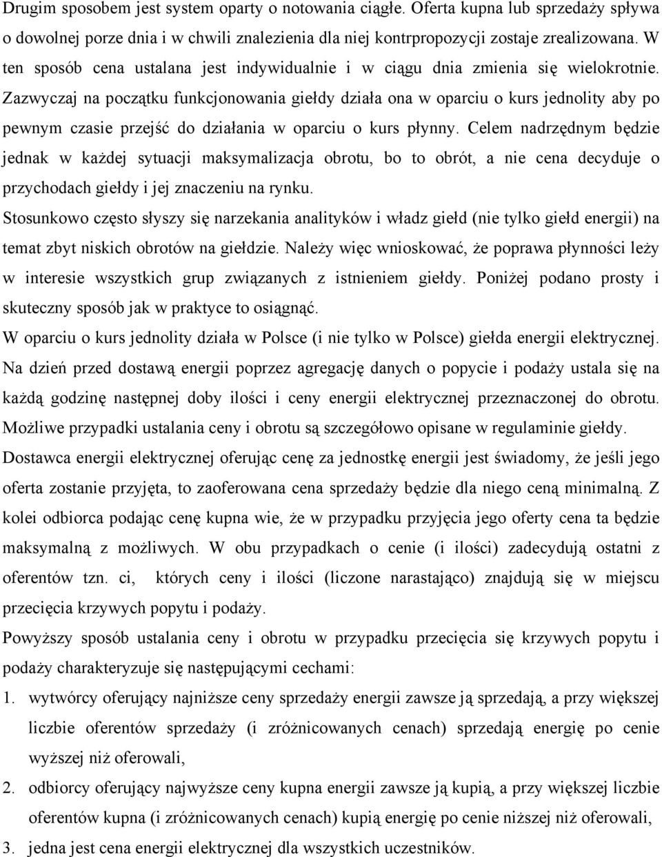 Zazwyczaj na początku funkcjonowania giełdy działa ona w oparciu o kurs jednolity aby po pewnym czasie przejść do działania w oparciu o kurs płynny.