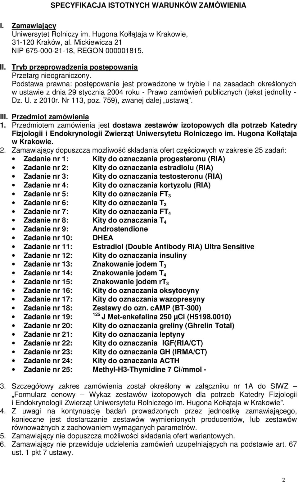Podstawa prawna: postępowanie jest prowadzone w trybie i na zasadach określonych w ustawie z dnia 29 stycznia 2004 roku - Prawo zamówień publicznych (tekst jednolity - Dz. U. z 2010r. Nr 113, poz.