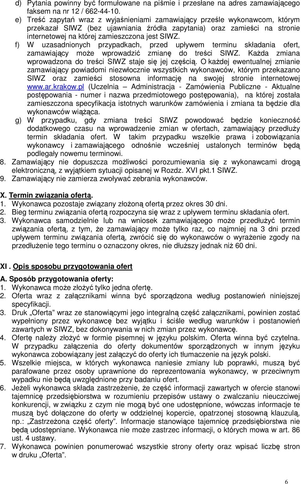 f) W uzasadnionych przypadkach, przed upływem terminu składania ofert, zamawiający moŝe wprowadzić zmianę do treści SIWZ. KaŜda zmiana wprowadzona do treści SIWZ staje się jej częścią.