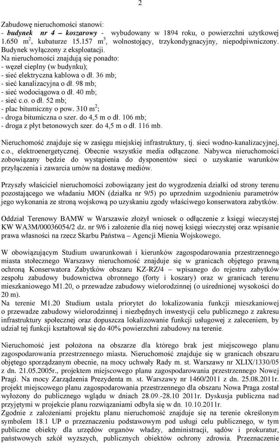 40 mb; - sieć c.o. o dł. 52 mb; - plac bitumiczny o pow. 310 m 2 ; - droga bitumiczna o szer. do 4,5 m o dł. 106 mb; - droga z płyt betonowych szer. do 4,5 m o dł. 116 mb.