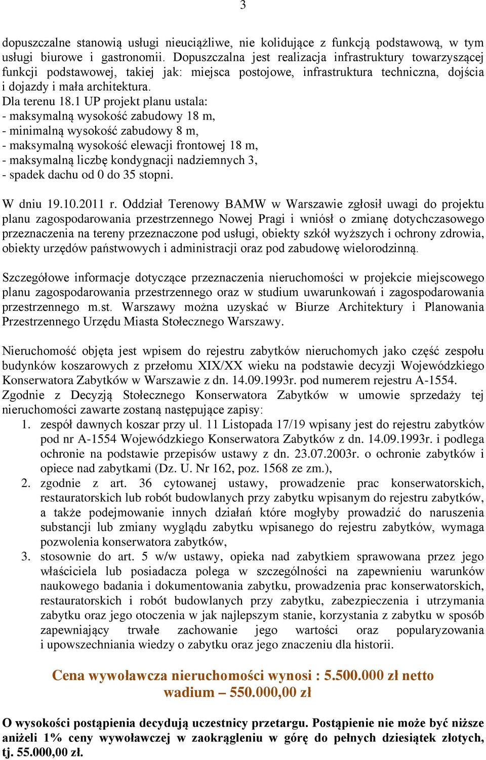 1 UP projekt planu ustala: - maksymalną wysokość zabudowy 18 m, - minimalną wysokość zabudowy 8 m, - maksymalną wysokość elewacji frontowej 18 m, - maksymalną liczbę kondygnacji nadziemnych 3, -