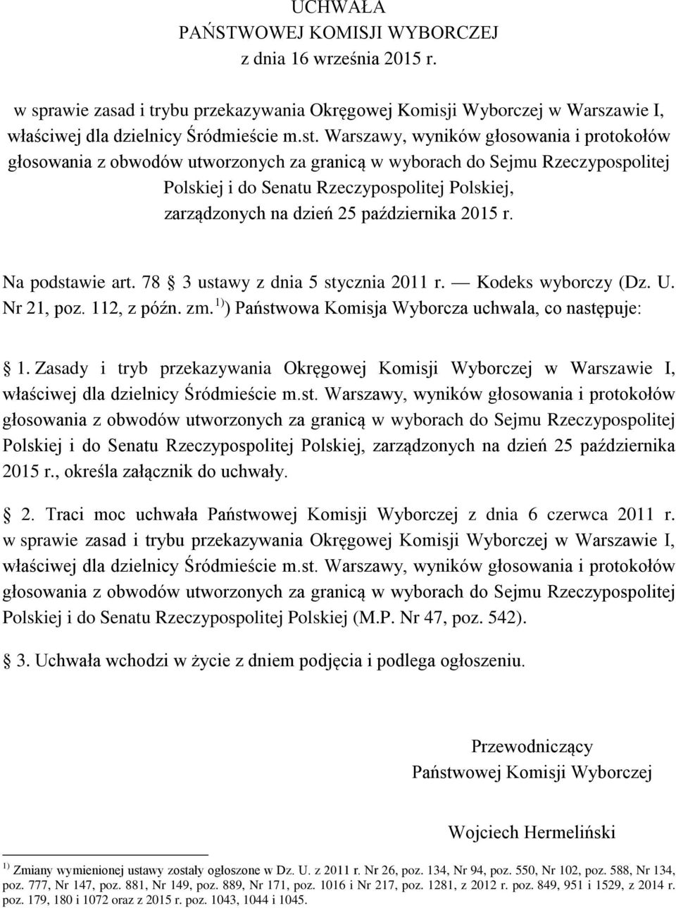 października 2015 r. Na podstawie art. 78 3 ustawy z dnia 5 stycznia 2011 r. Kodeks wyborczy (Dz. U. Nr 21, poz. 112, z późn. zm. 1) ) Państwowa Komisja Wyborcza uchwala, co następuje: 1.