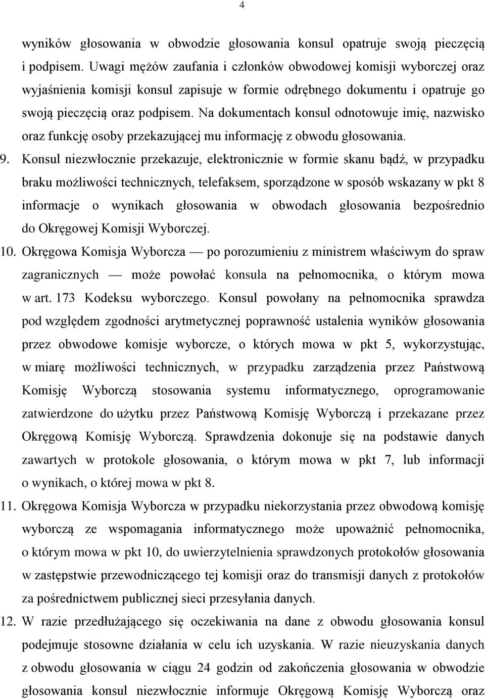 Na dokumentach konsul odnotowuje imię, nazwisko oraz funkcję osoby przekazującej mu informację z obwodu głosowania. 9.