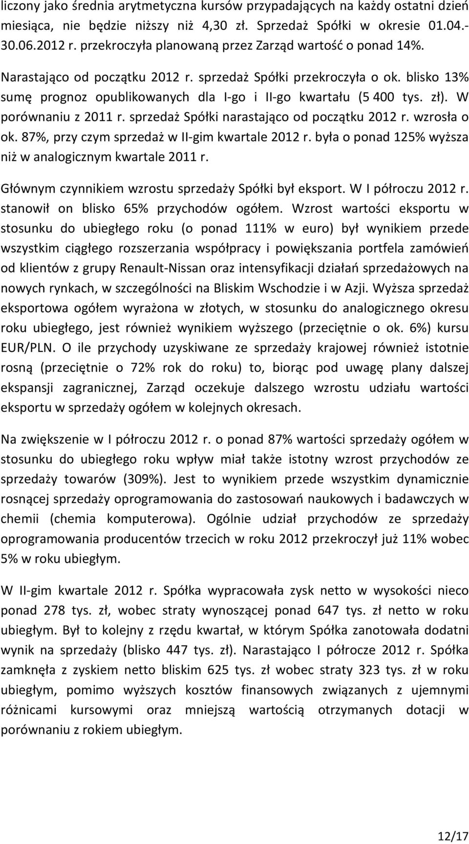 zł). W porównaniu z 2011 r. sprzedaż Spółki narastająco od początku 2012 r. wzrosła o ok. 87%, przy czym sprzedaż w II-gim kwartale 2012 r. była o ponad 125% wyższa niż w analogicznym kwartale 2011 r.