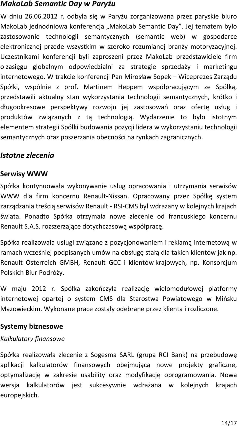 Uczestnikami konferencji byli zaproszeni przez MakoLab przedstawiciele firm o zasięgu globalnym odpowiedzialni za strategie sprzedaży i marketingu internetowego.