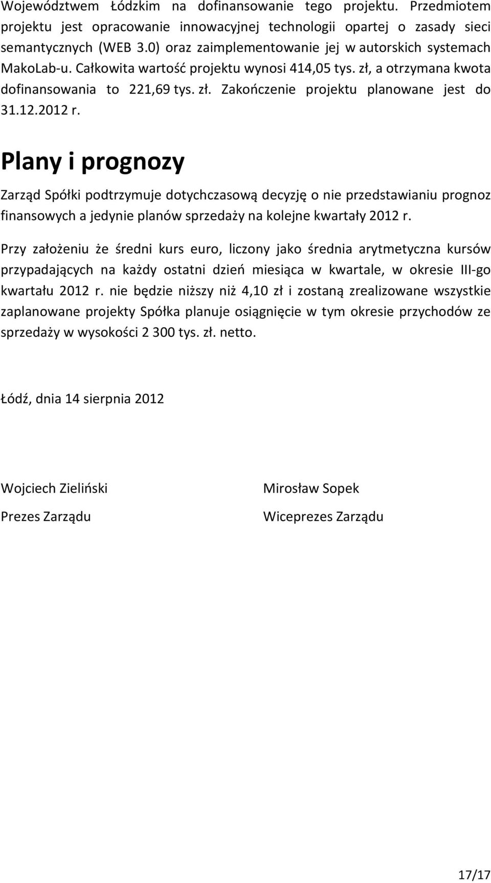 12.2012 r. Plany i prognozy Zarząd Spółki podtrzymuje dotychczasową decyzję o nie przedstawianiu prognoz finansowych a jedynie planów sprzedaży na kolejne kwartały 2012 r.