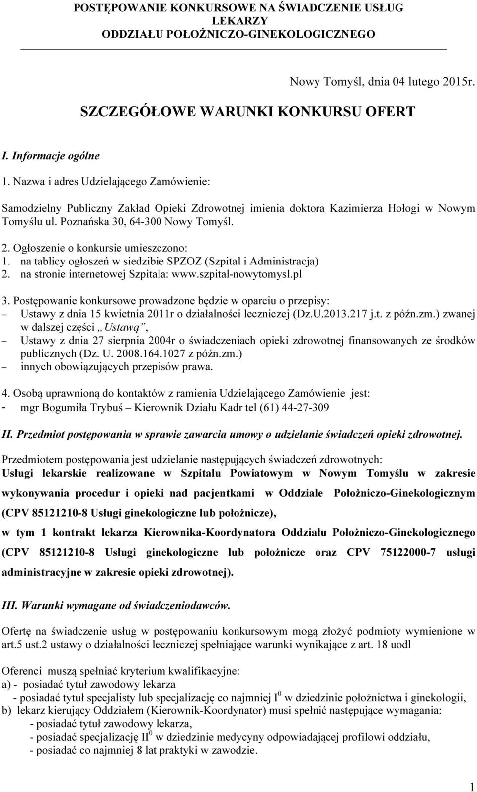 Ogłoszenie o konkursie umieszczono: 1. na tablicy ogłoszeń w siedzibie SPZOZ (Szpital i Administracja) 2. na stronie internetowej Szpitala: www.szpital-nowytomysl.pl 3.