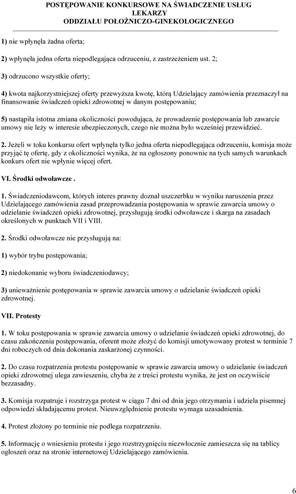 nastąpiła istotna zmiana okoliczności powodująca, że prowadzenie postępowania lub zawarcie umowy nie leży w interesie ubezpieczonych, czego nie można było wcześniej przewidzieć. 2.