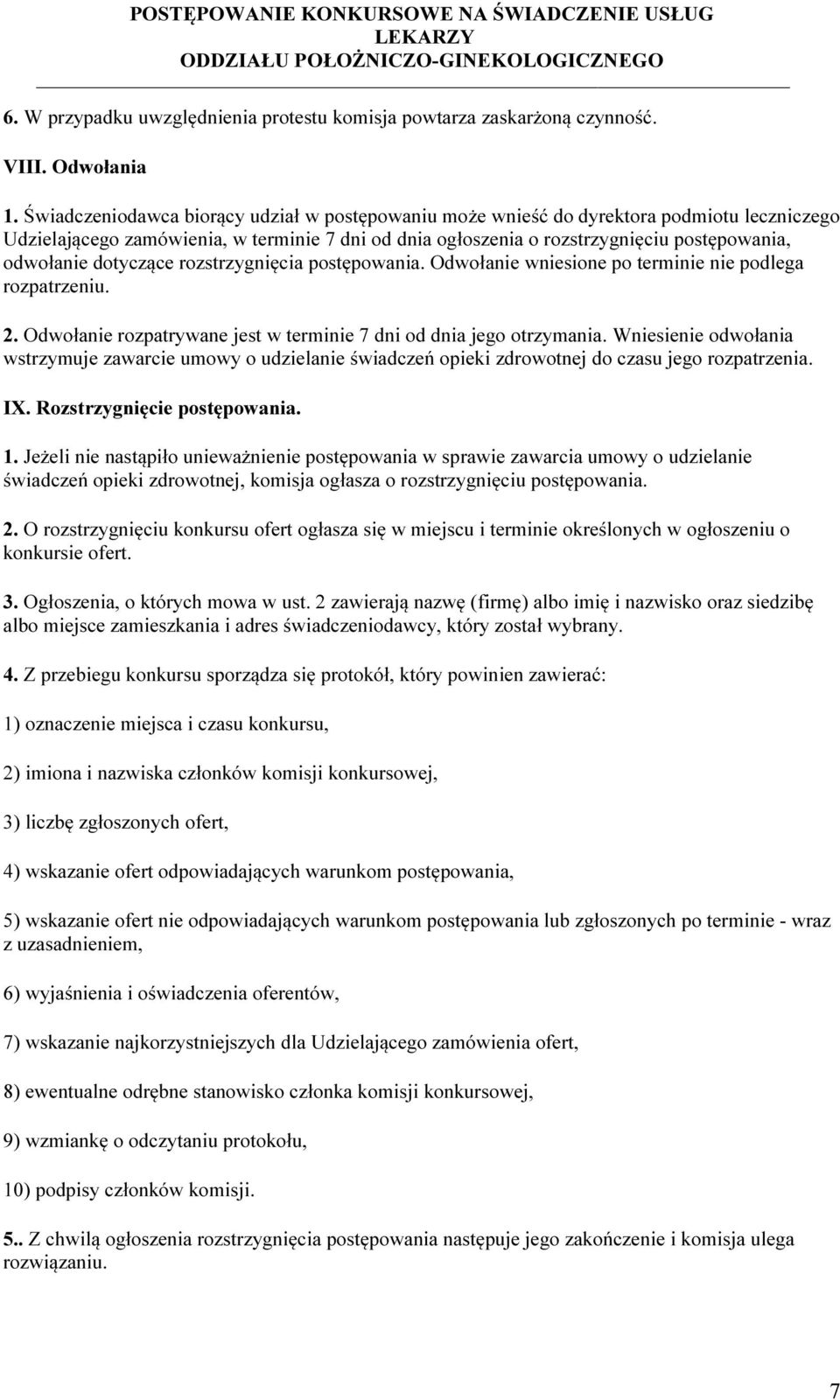 dotyczące rozstrzygnięcia postępowania. Odwołanie wniesione po terminie nie podlega rozpatrzeniu. 2. Odwołanie rozpatrywane jest w terminie 7 dni od dnia jego otrzymania.