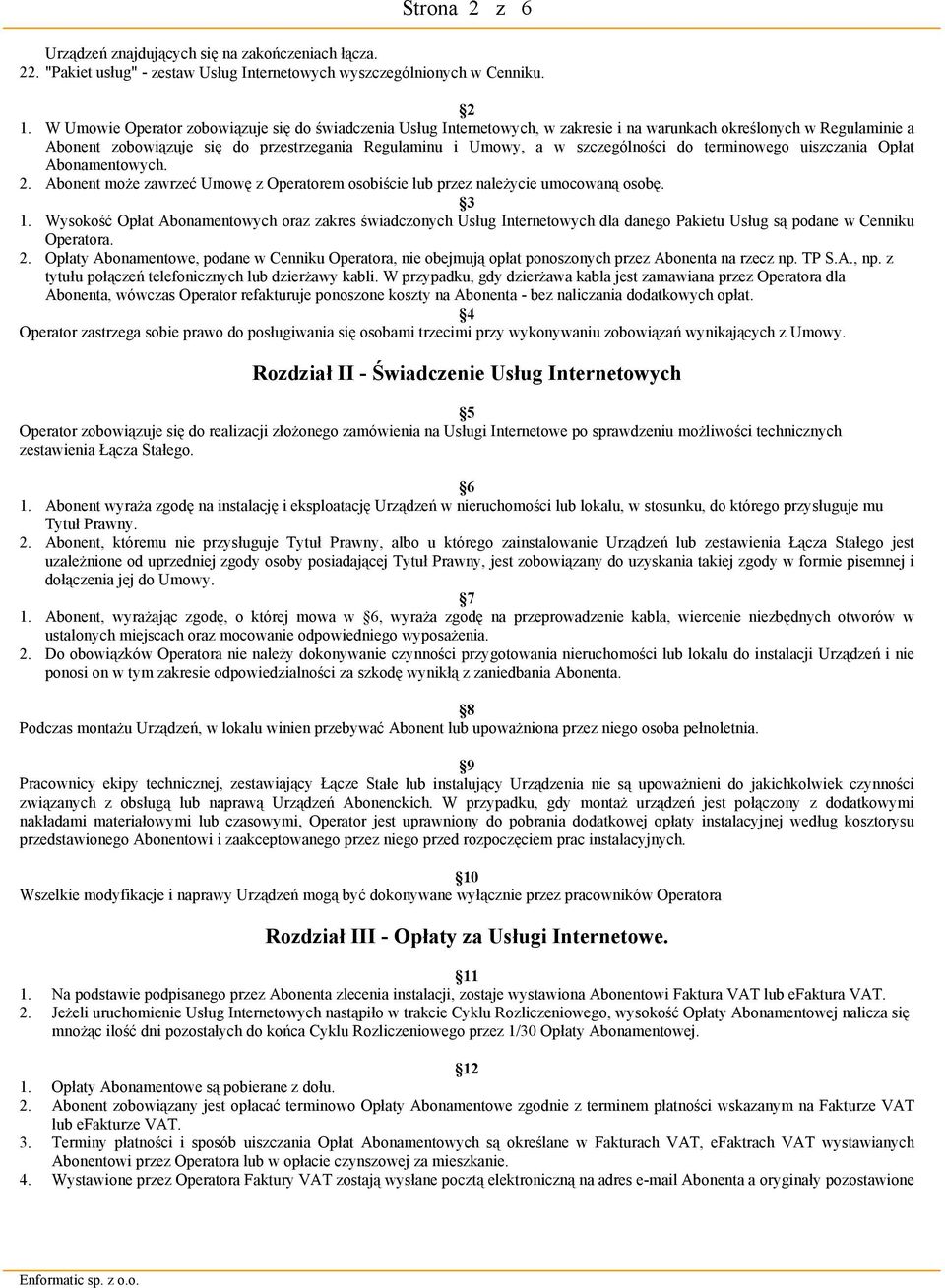 szczególności do terminowego uiszczania Opłat Abonamentowych. 2. Abonent może zawrzeć Umowę z Operatorem osobiście lub przez należycie umocowaną osobę. 3 1.