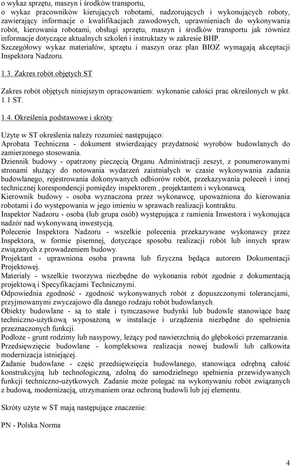 Szczegółowy wykaz materiałów, sprzętu i maszyn oraz plan BIOZ wymagają akceptacji Inspektora Nadzoru. 1.3.