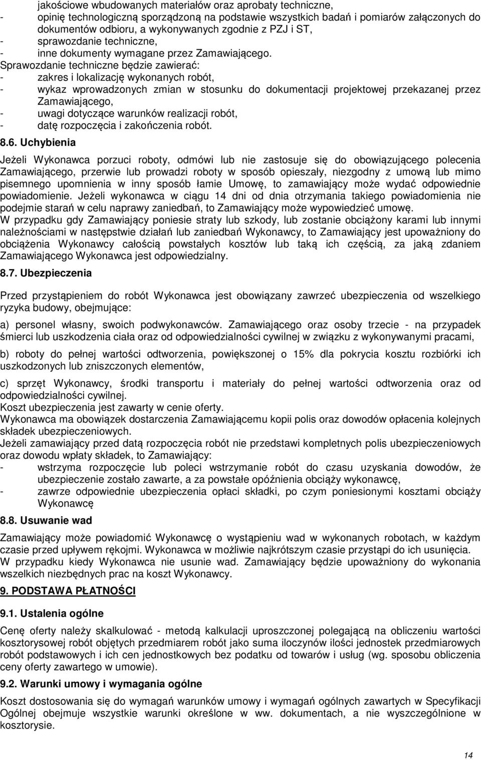 Sprawozdanie techniczne będzie zawierać: - zakres i lokalizację wykonanych robót, - wykaz wprowadzonych zmian w stosunku do dokumentacji projektowej przekazanej przez Zamawiającego, - uwagi dotyczące