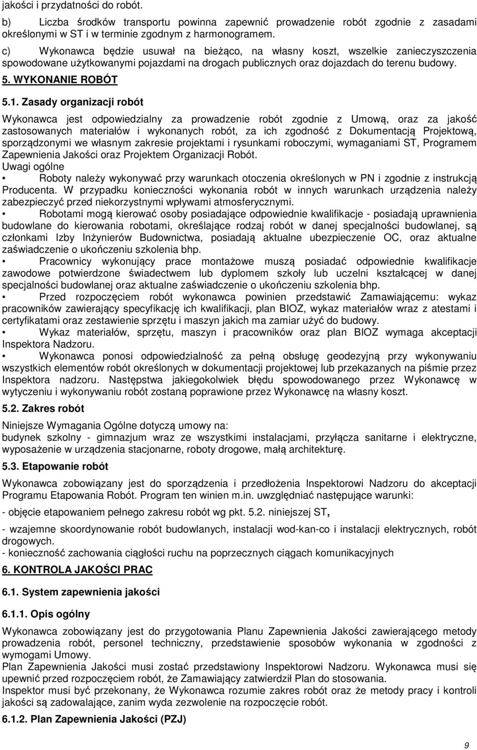 Zasady organizacji robót Wykonawca jest odpowiedzialny za prowadzenie robót zgodnie z Umową, oraz za jakość zastosowanych materiałów i wykonanych robót, za ich zgodność z Dokumentacją Projektową,