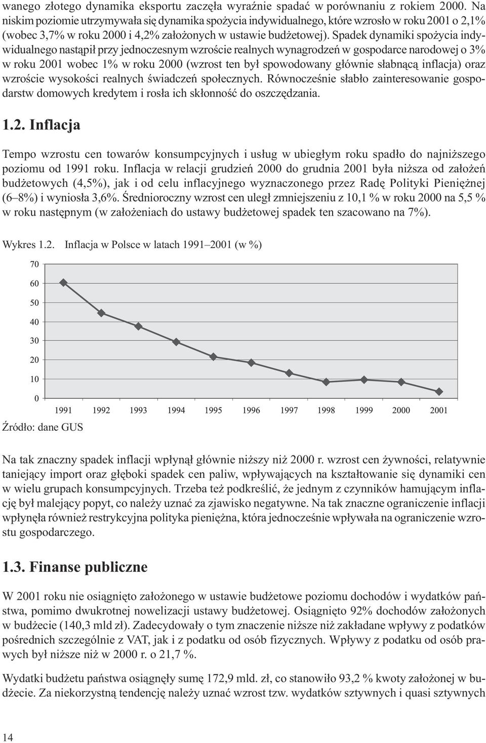 Spadek dynamiki spo ycia indywidualnego nast¹pi³ przy jednoczesnym wzroœcie realnych wynagrodzeñ w gospodarce narodowej o 3% w roku 2001 wobec 1% w roku 2000 (wzrost ten by³ spowodowany g³ównie