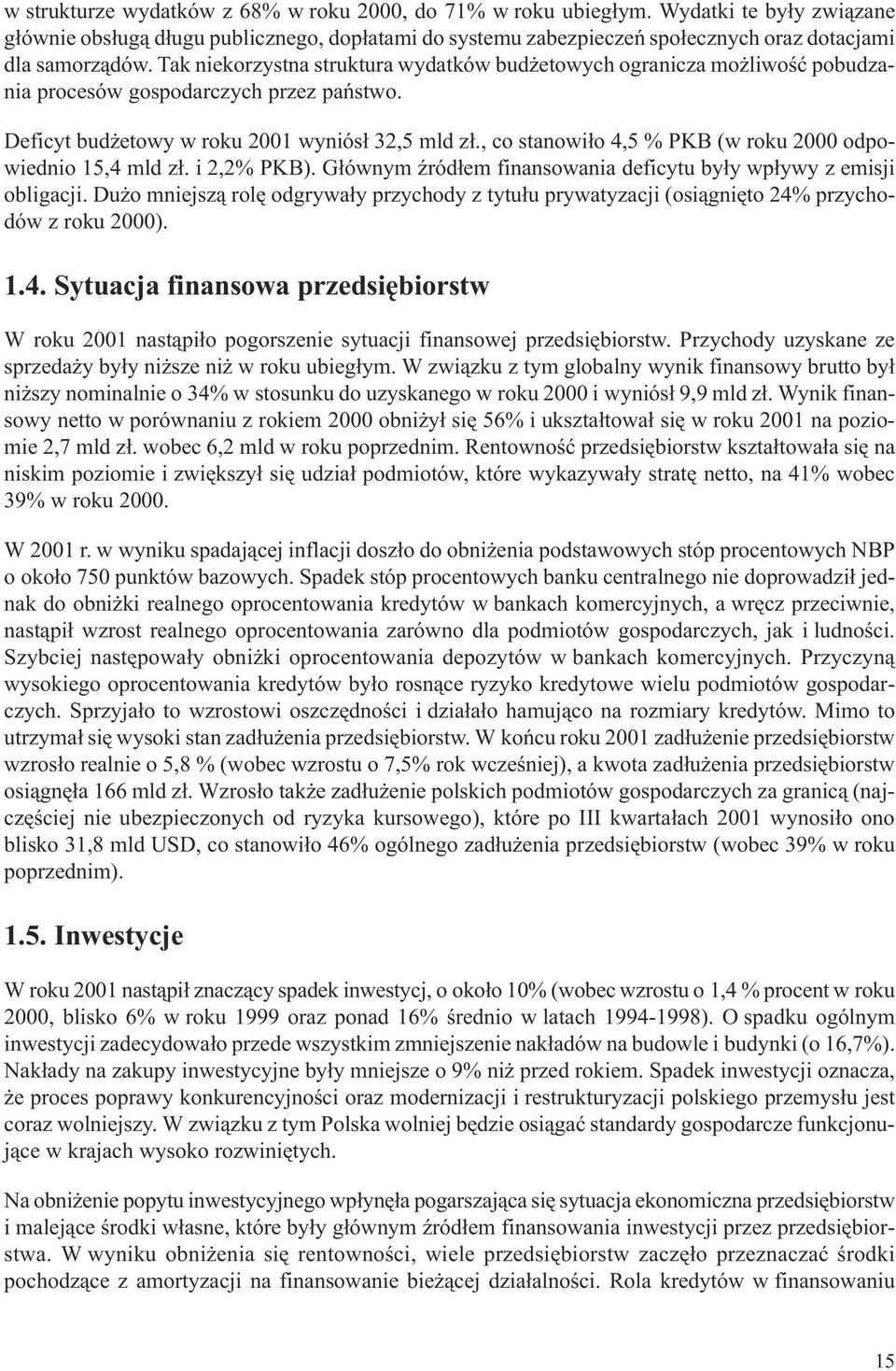 Tak niekorzystna struktura wydatków bud etowych ogranicza mo liwoœæ pobudzania procesów gospodarczych przez pañstwo. Deficyt bud etowy w roku 2001 wyniós³ 32,5 mld z³.