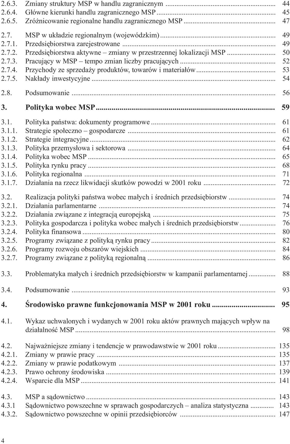 Pracuj¹cy w MSP tempo zmian liczby pracuj¹cych... 52 2.7.4. Przychody ze sprzeda y produktów, towarów i materia³ów... 53 2.7.5. Nak³ady inwestycyjne... 54 2.8. Podsumowanie... 56 3.