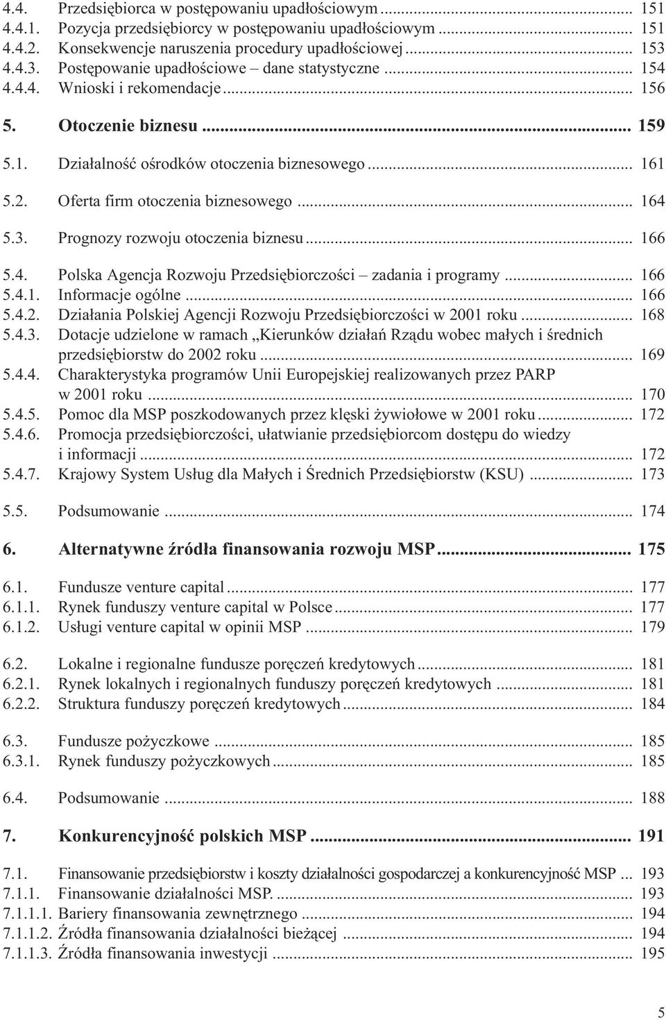 Oferta firm otoczenia biznesowego... 164 5.3. Prognozy rozwoju otoczenia biznesu... 166 5.4. Polska Agencja Rozwoju Przedsiêbiorczoœci zadania i programy... 166 5.4.1. Informacje ogólne... 166 5.4.2.