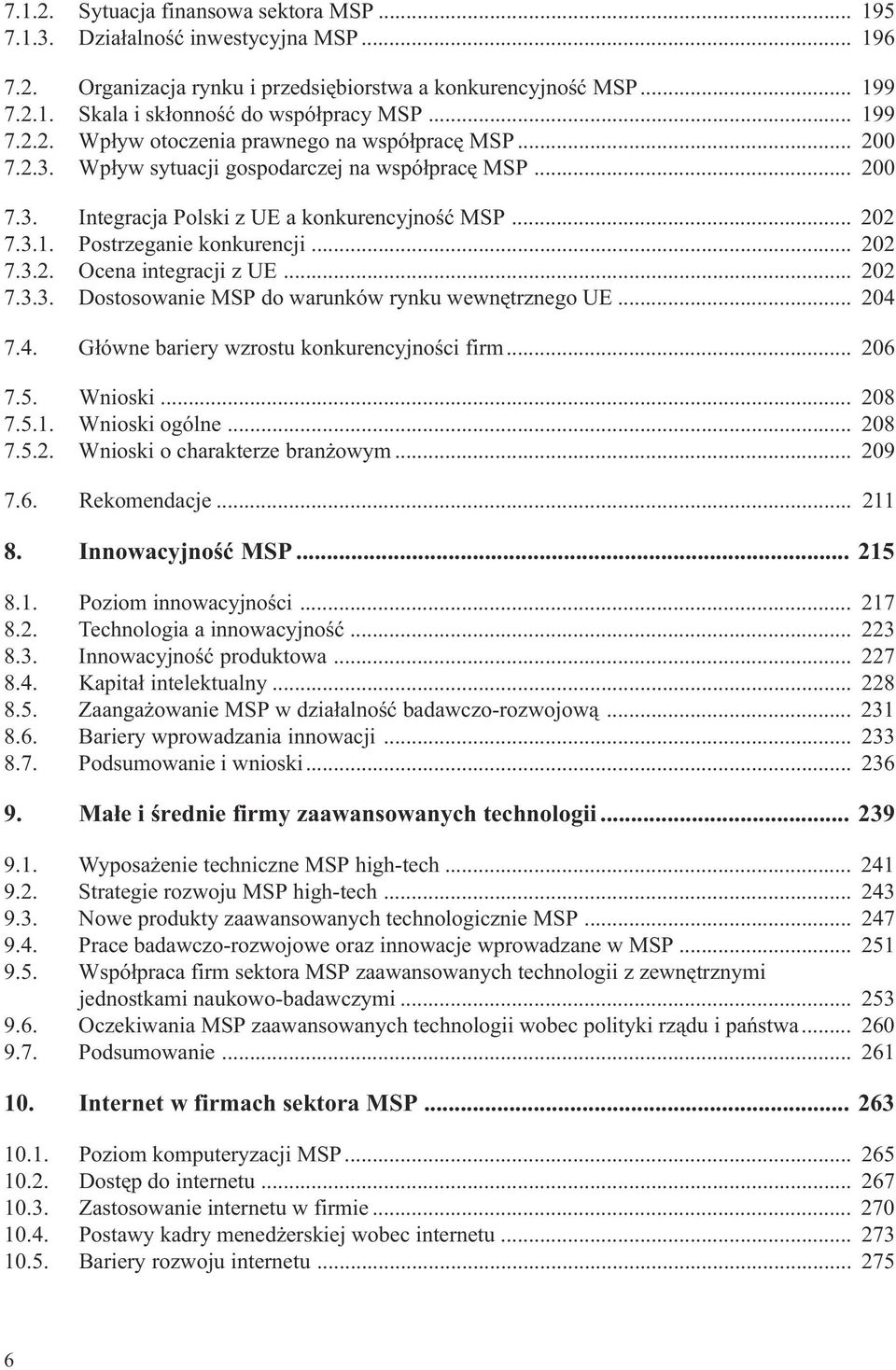 .. 202 7.3.2. Ocena integracji z UE... 202 7.3.3. Dostosowanie MSP do warunków rynku wewnêtrznego UE... 204 7.4. G³ówne bariery wzrostu konkurencyjnoœci firm... 206 7.5. Wnioski... 208 7.5.1.