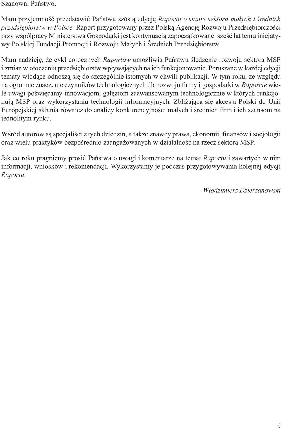 Rozwoju Ma³ych i Œrednich Przedsiêbiorstw. Mam nadziejê, e cykl corocznych Raportów umo liwia Pañstwu œledzenie rozwoju a MSP i zmian w otoczeniu przedsiêbiorstw wp³ywaj¹cych na ich funkcjonowanie.
