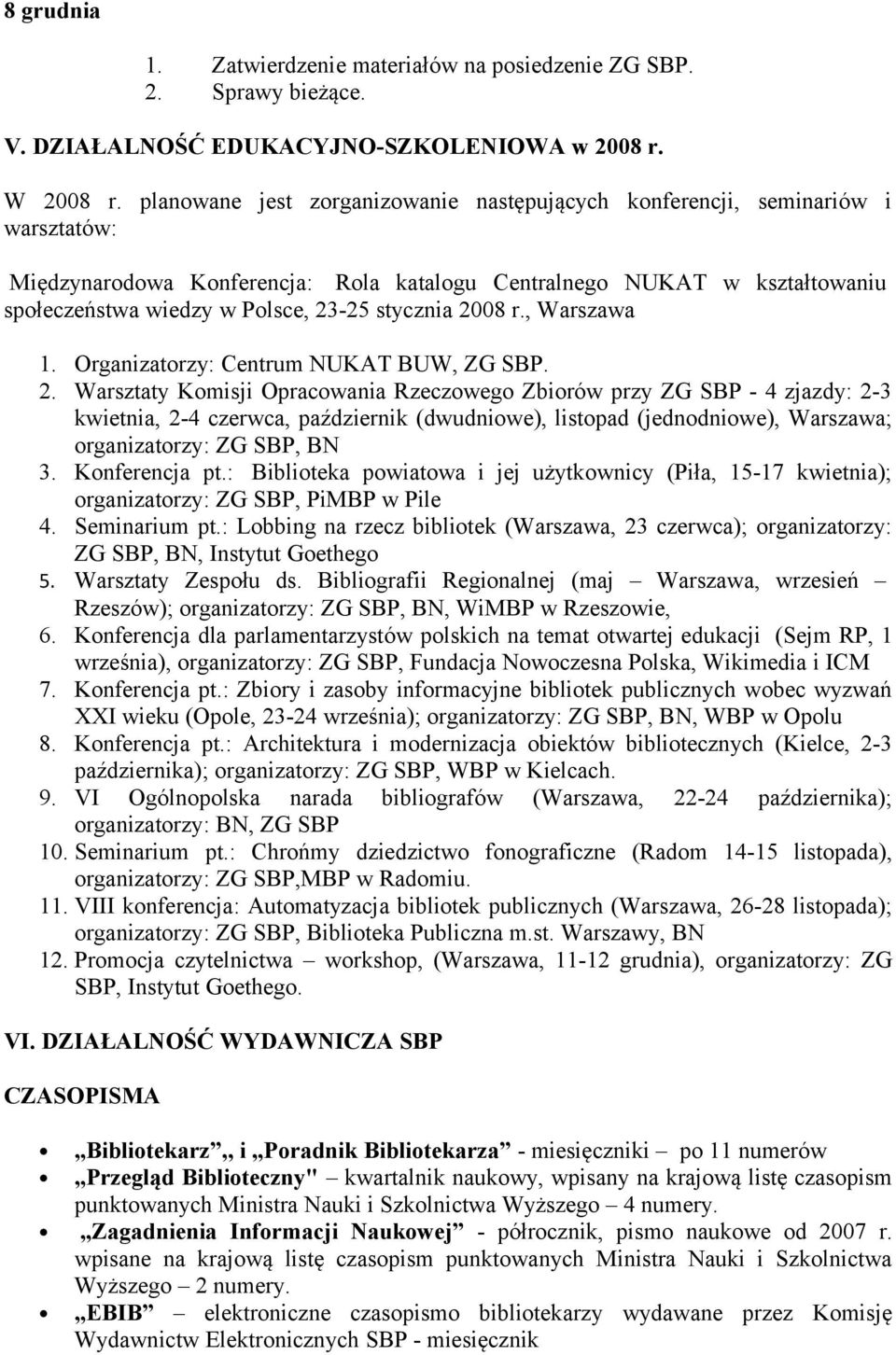 stycznia 2008 r., Warszawa 1. Organizatorzy: Centrum NUKAT BUW, ZG SBP. 2. Warsztaty Komisji Opracowania Rzeczowego Zbiorów przy ZG SBP - 4 zjazdy: 2-3 kwietnia, 2-4 czerwca, październik (dwudniowe), listopad (jednodniowe), Warszawa; organizatorzy: ZG SBP, BN 3.