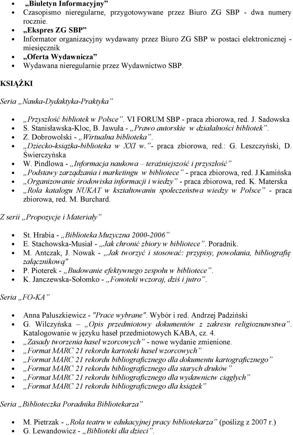 KSIĄŻKI Seria Nauka-Dydaktyka-Praktyka Przyszłość bibliotek w Polsce. VI FORUM SBP - praca zbiorowa, red. J. Sadowska S. Stanisławska-Kloc, B. Jawuła - Prawo autorskie w działalności bibliotek. Z.