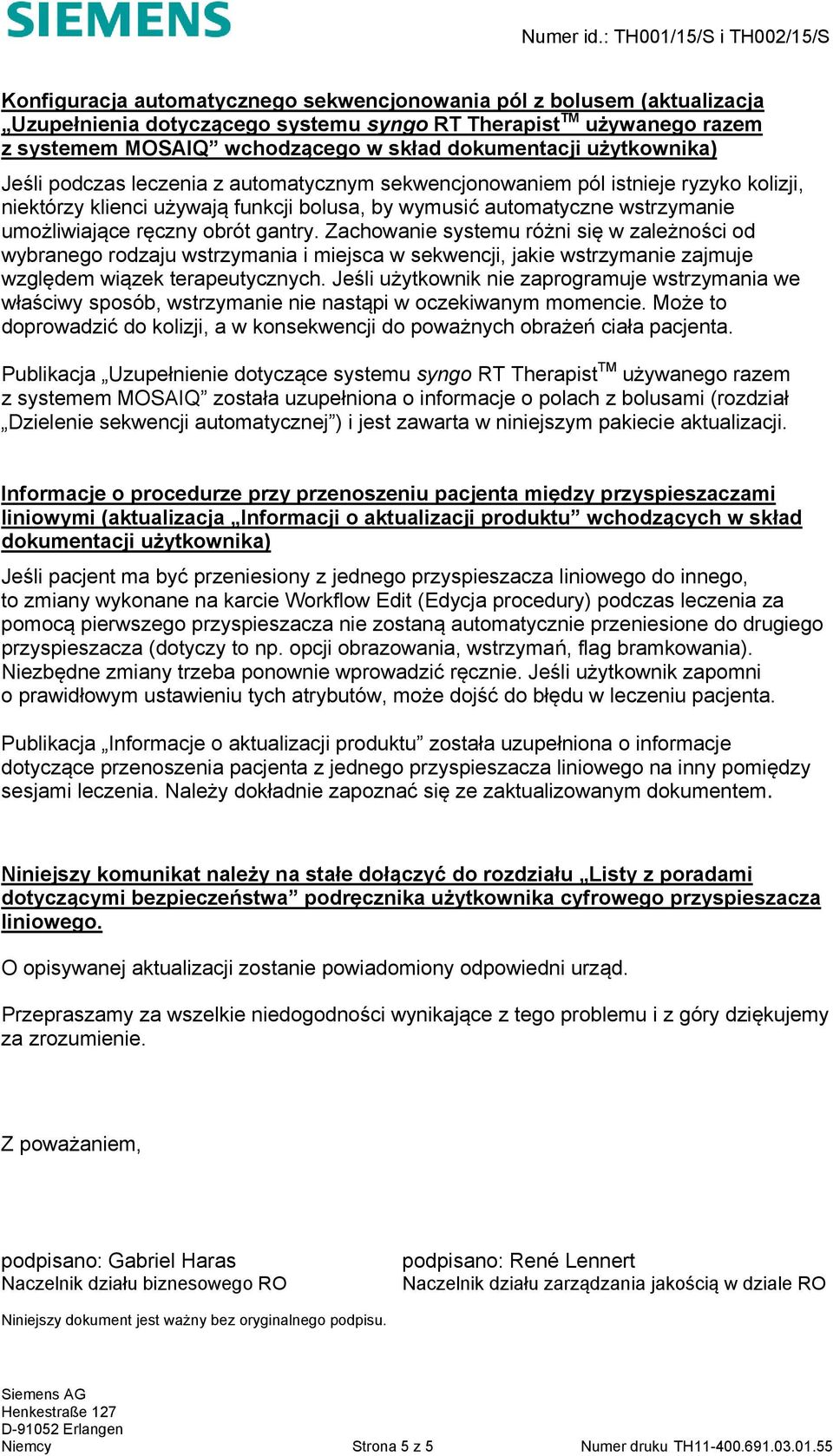 obrót gantry. Zachowanie systemu różni się w zależności od wybranego rodzaju wstrzymania i miejsca w sekwencji, jakie wstrzymanie zajmuje względem wiązek terapeutycznych.