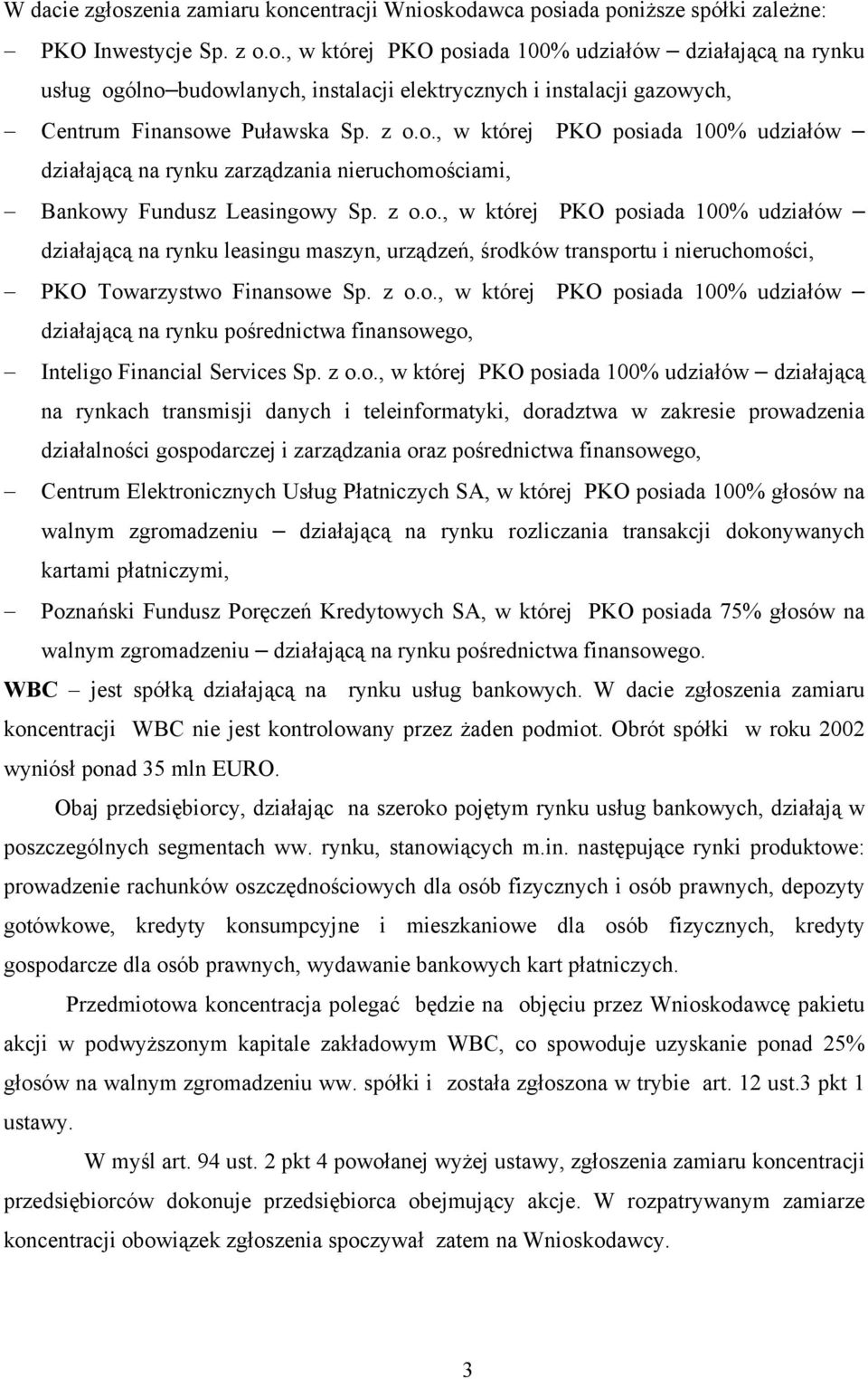 z o.o., w której PKO posiada 100% udziałów działającą na rynku pośrednictwa finansowego, Inteligo Financial Services Sp. z o.o., w której PKO posiada 100% udziałów działającą na rynkach transmisji