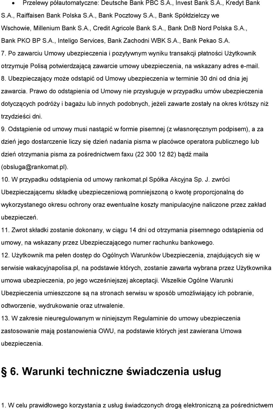 Po zawarciu Umowy ubezpieczenia i pozytywnym wyniku transakcji płatności Użytkownik otrzymuje Polisą potwierdzającą zawarcie umowy ubezpieczenia, na wskazany adres e-mail. 8.