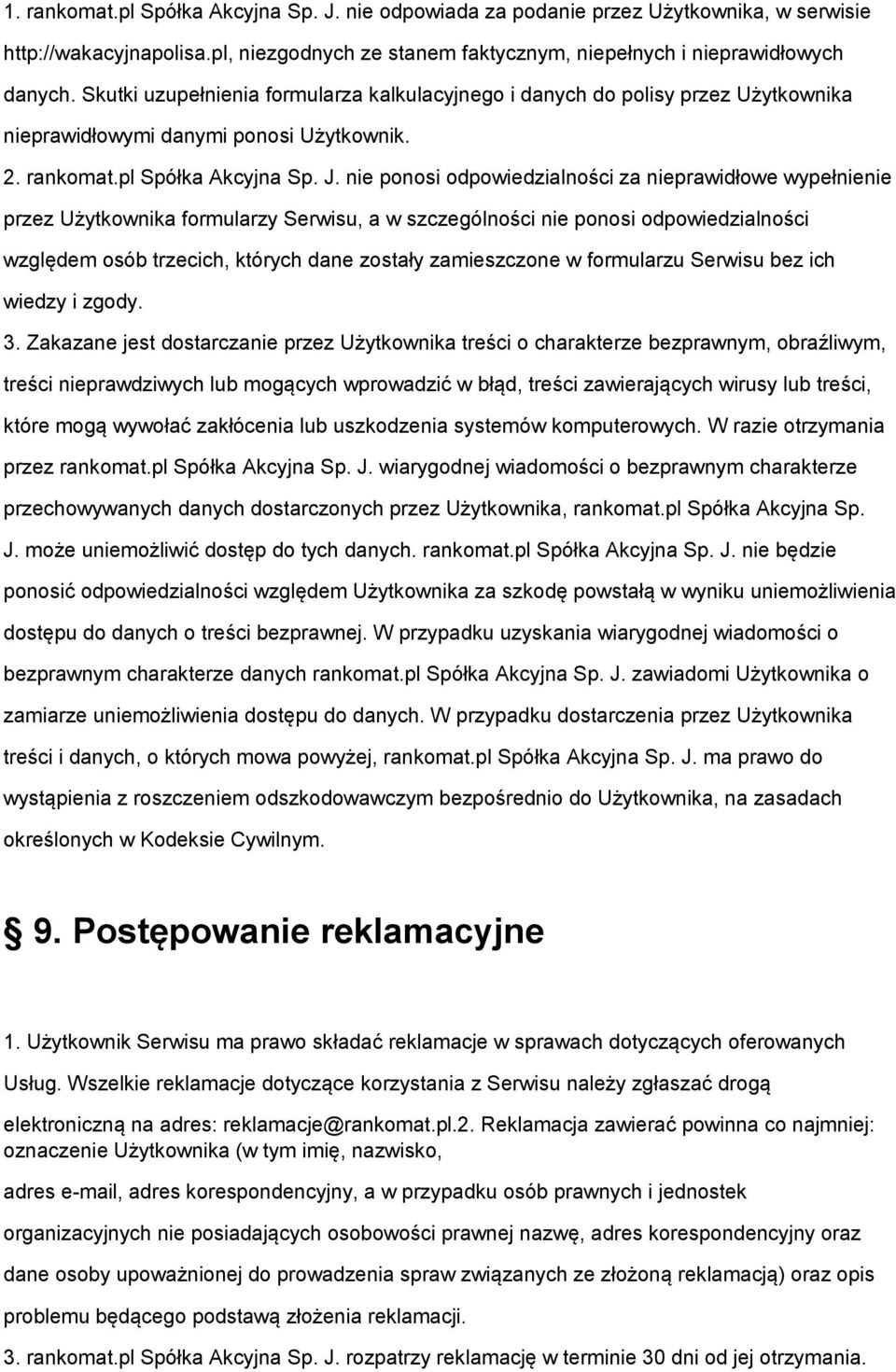 nie ponosi odpowiedzialności za nieprawidłowe wypełnienie przez Użytkownika formularzy Serwisu, a w szczególności nie ponosi odpowiedzialności względem osób trzecich, których dane zostały