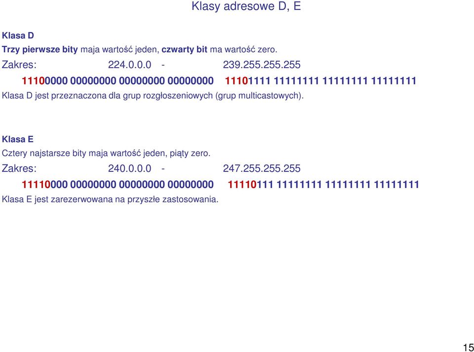 rozgłoszeniowych (grup multicastowych). Klasa E Cztery najstarsze bity maja wartość jeden, piąty zero. Zakres: 240.0.0.0-247.