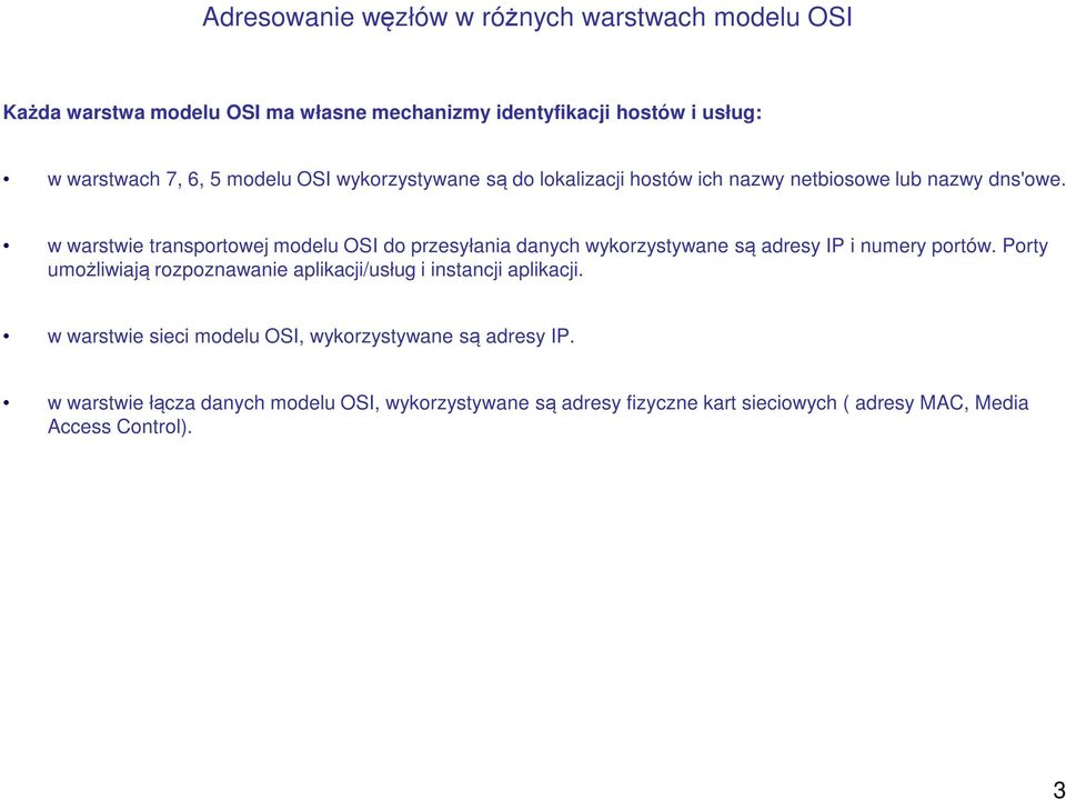 w warstwie transportowej modelu OSI do przesyłania danych wykorzystywane są adresy IP i numery portów.