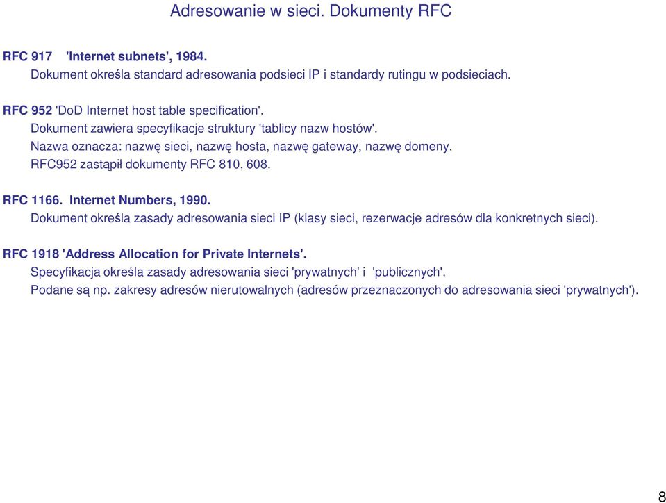 RFC952 zastąpił dokumenty RFC 810, 608. RFC 1166. Internet Numbers, 1990. Dokument określa zasady adresowania sieci IP (klasy sieci, rezerwacje adresów dla konkretnych sieci).