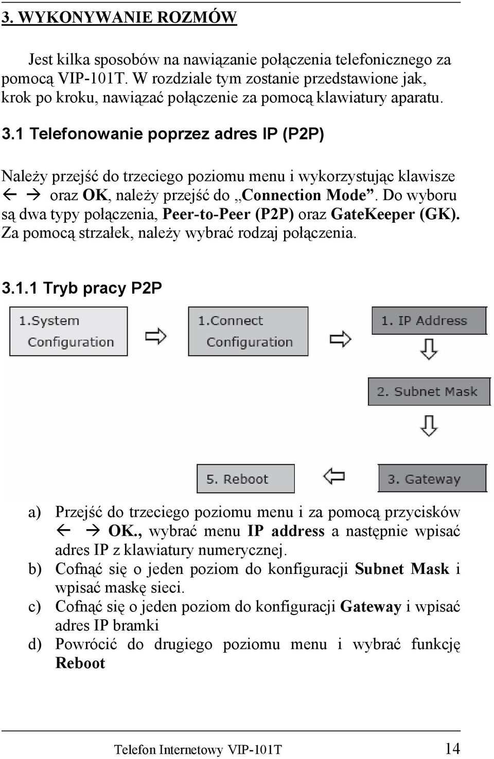 1 Telefonowanie poprzez adres IP (P2P) Należy przejść do trzeciego poziomu menu i wykorzystując klawisze oraz OK, należy przejść do Connection Mode.