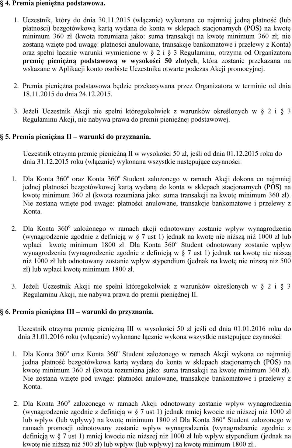 kwotę minimum 360 zł; nie zostaną wzięte pod uwagę: płatności anulowane, transakcje bankomatowe i przelewy z Konta) oraz spełni łącznie warunki wymienione w 2 i 3 Regulaminu, otrzyma od Organizatora