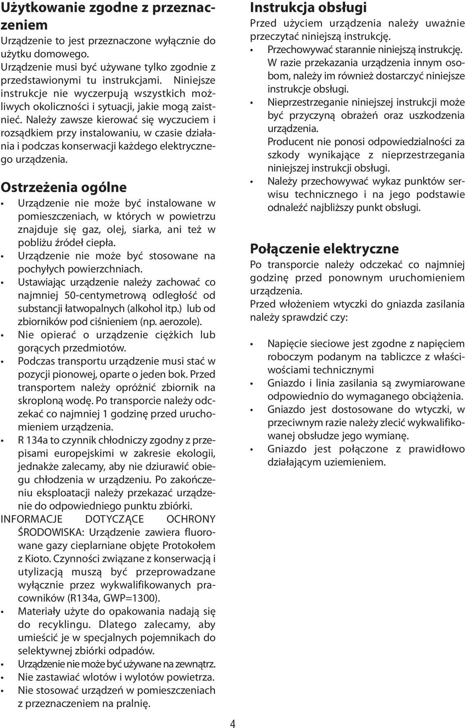 Należy zawsze kierować się wyczuciem i rozsądkiem przy instalowaniu, w czasie działania i podczas konserwacji każdego elektrycznego Ostrzeżenia ogólne Urządzenie nie może być instalowane w