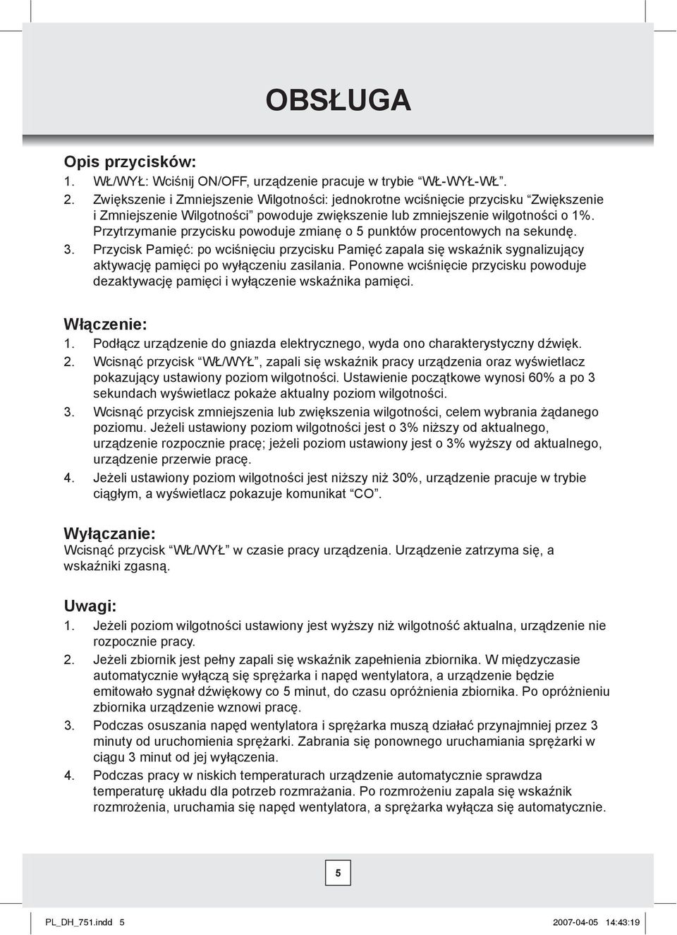 Przytrzymanie przycisku powoduje zmian o 5 punktów procentowych na sekund. 3. Przycisk Pami: po wciniciu przycisku Pami zapala si wskanik sygnalizujcy aktywacj pamici po wyczeniu zasilania.