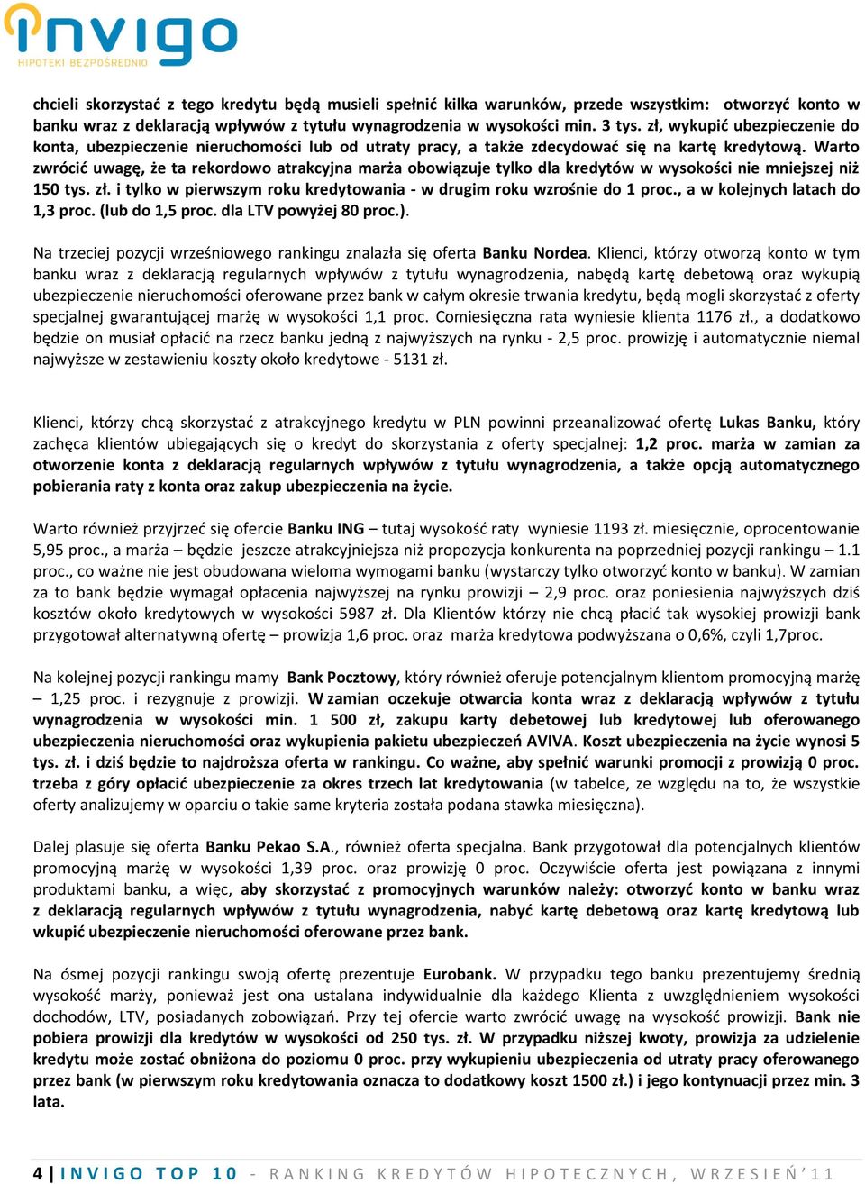 Warto zwrócić uwagę, że ta rekordowo atrakcyjna marża obowiązuje tylko dla kredytów w wysokości nie mniejszej niż 150 tys. zł. i tylko w pierwszym roku kredytowania - w drugim roku wzrośnie do 1 proc.