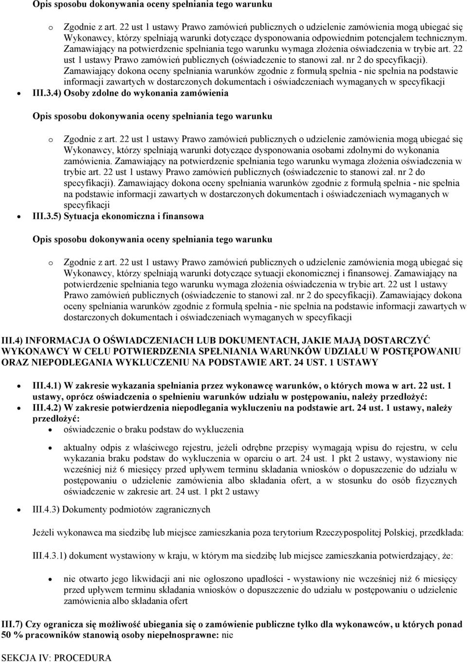 Zamawiający na potwierdzenie spełniania tego warunku wymaga złoŝenia oświadczenia w trybie art. 22 ust 1 ustawy Prawo zamówień publicznych (oświadczenie to stanowi zał. nr 2 do specyfikacji).