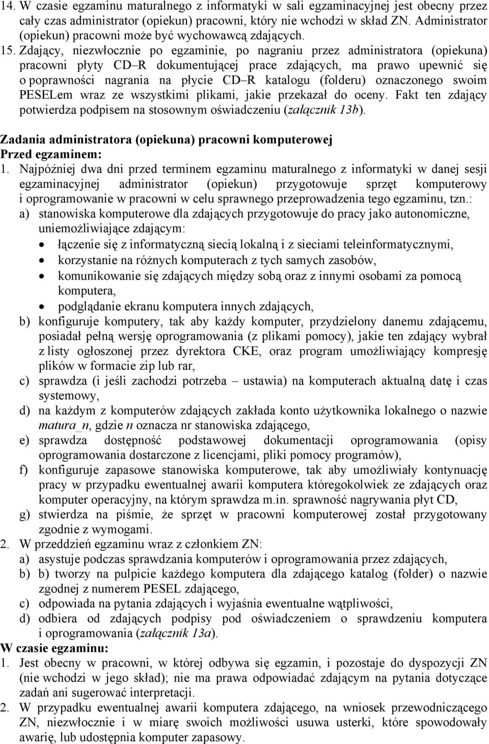 Zdający, niezwłocznie po egzaminie, po nagraniu przez administratora (opiekuna) pracowni płyty CD R dokumentującej prace zdających, ma prawo upewnić się o poprawności nagrania na płycie CD R katalogu