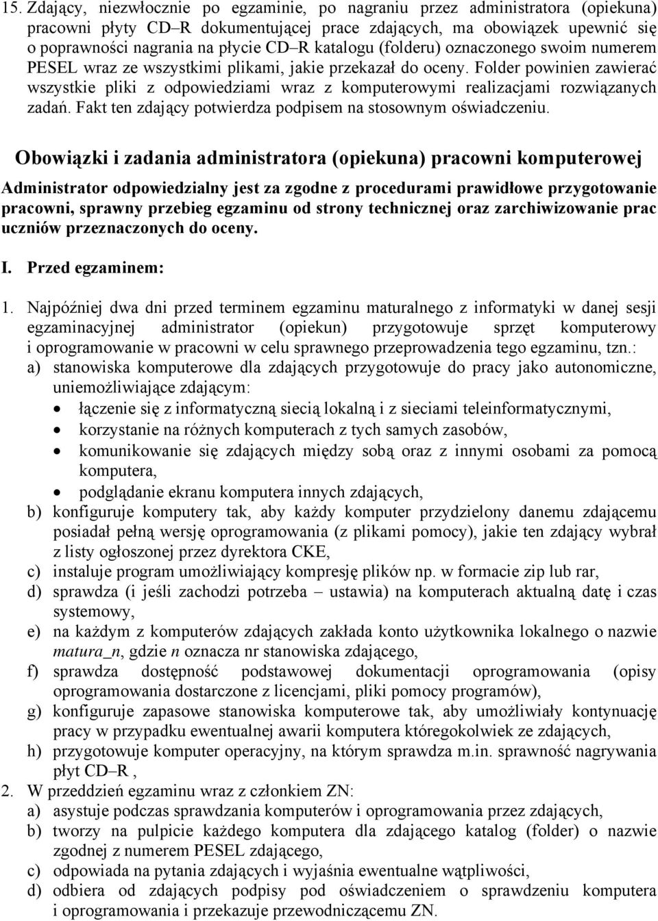 Folder powinien zawierać wszystkie pliki z odpowiedziami wraz z komputerowymi realizacjami rozwiązanych zadań. Fakt ten zdający potwierdza podpisem na stosownym oświadczeniu.